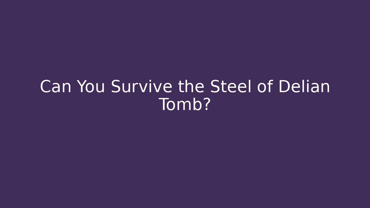 Can You Survive the Steel of Delian Tomb?