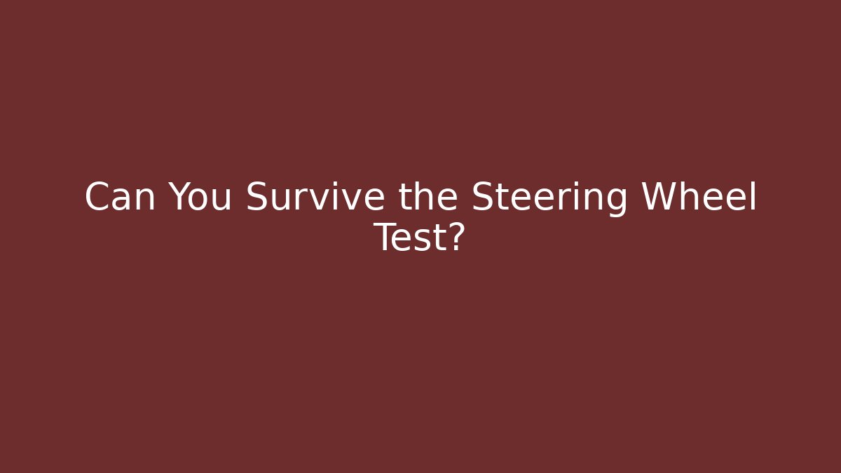 Can You Survive the Steering Wheel Test? - Critter Realm