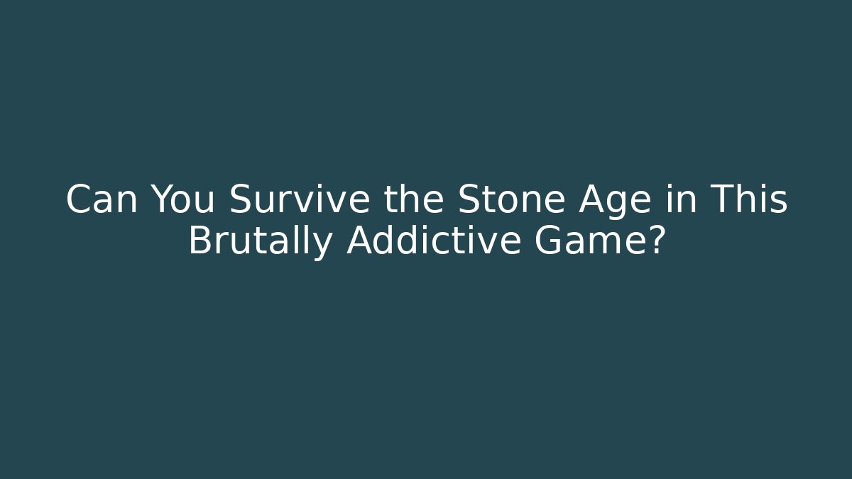 Can You Survive the Stone Age in This Brutally Addictive Game?