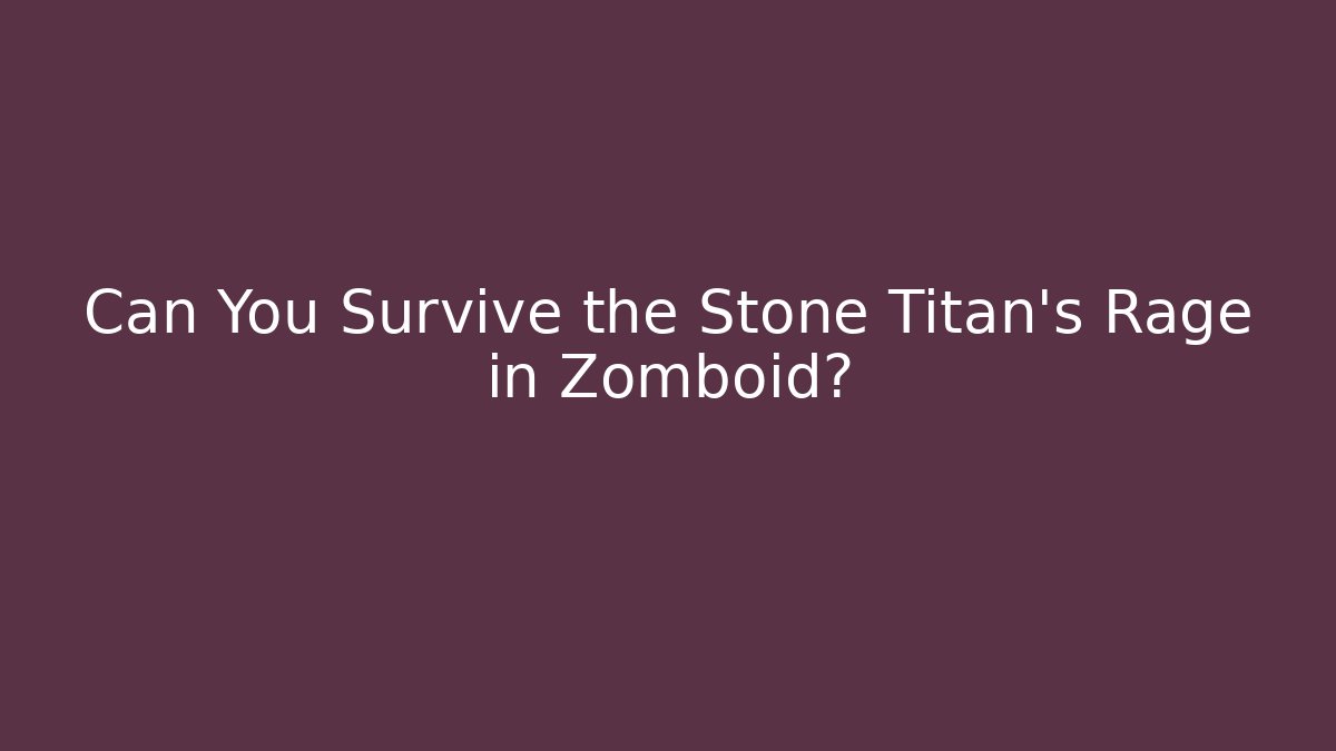 Can You Survive the Stone Titan's Rage in Zomboid?