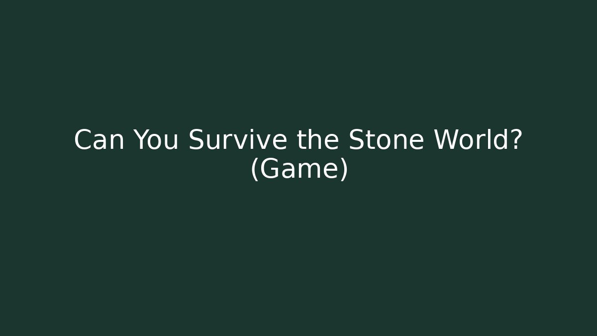 Can You Survive the Stone World? (Game)