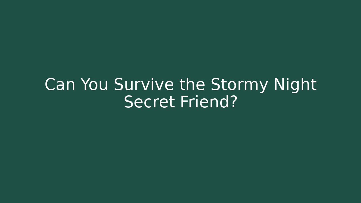 Can You Survive the Stormy Night Secret Friend?