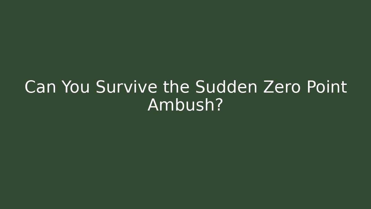 Can You Survive the Sudden Zero Point Ambush?