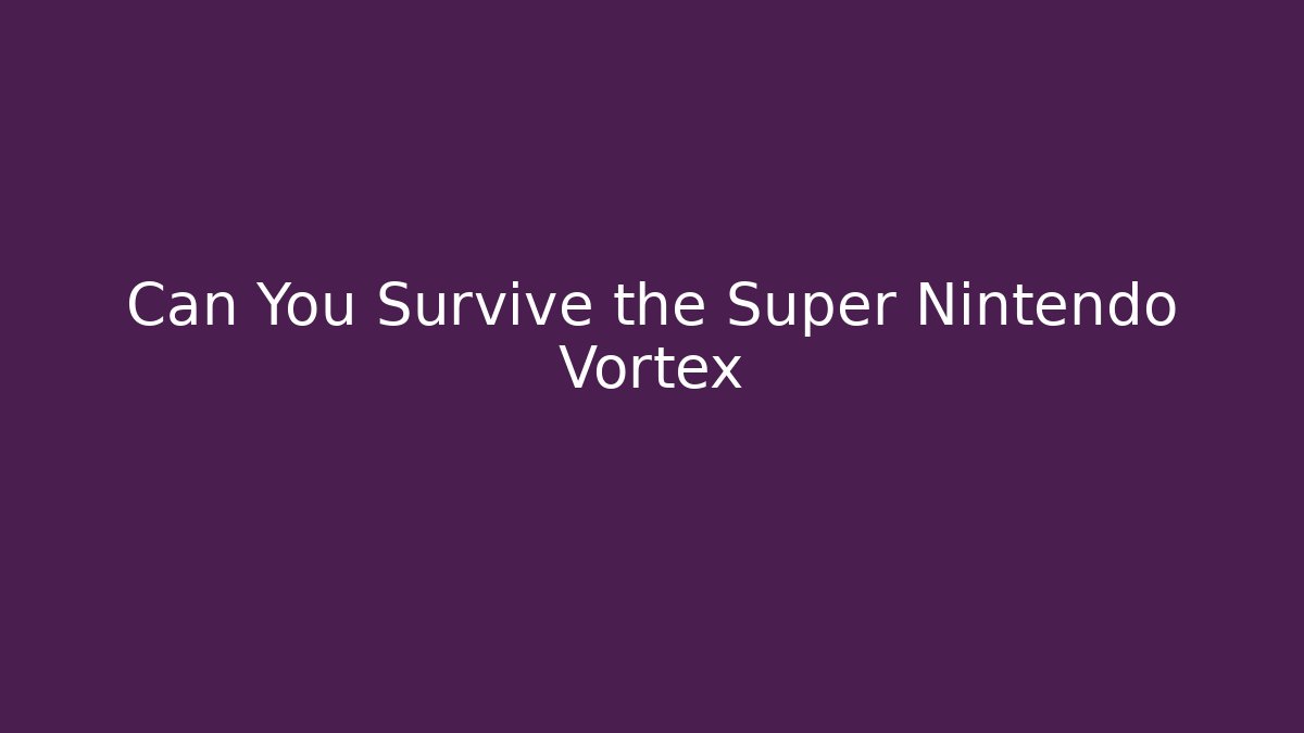 Can You Survive the Super Nintendo Vortex