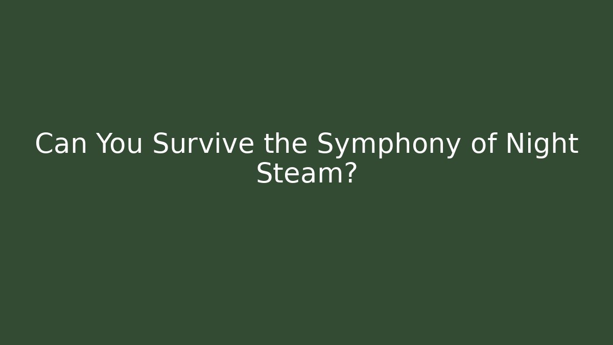 Can You Survive the Symphony of Night Steam?