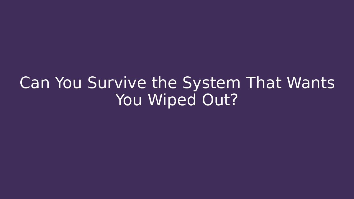 Can You Survive the System That Wants You Wiped Out? - Critter Realm