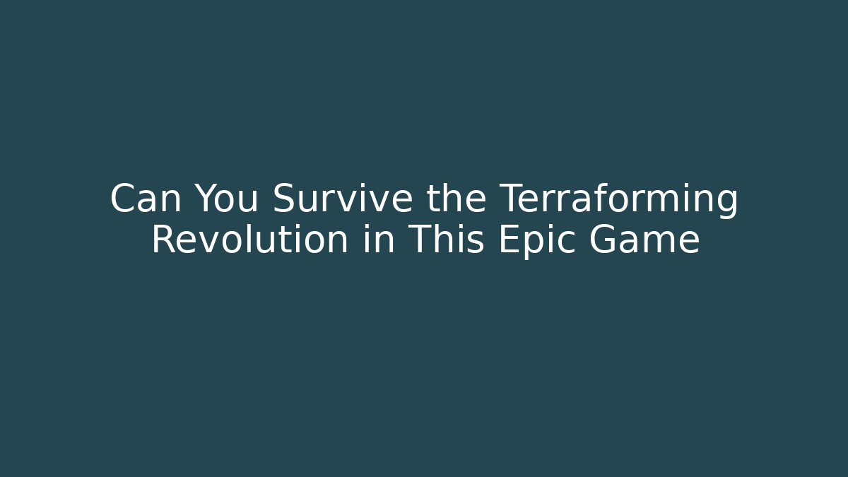 Can You Survive the Terraforming Revolution in This Epic Game
