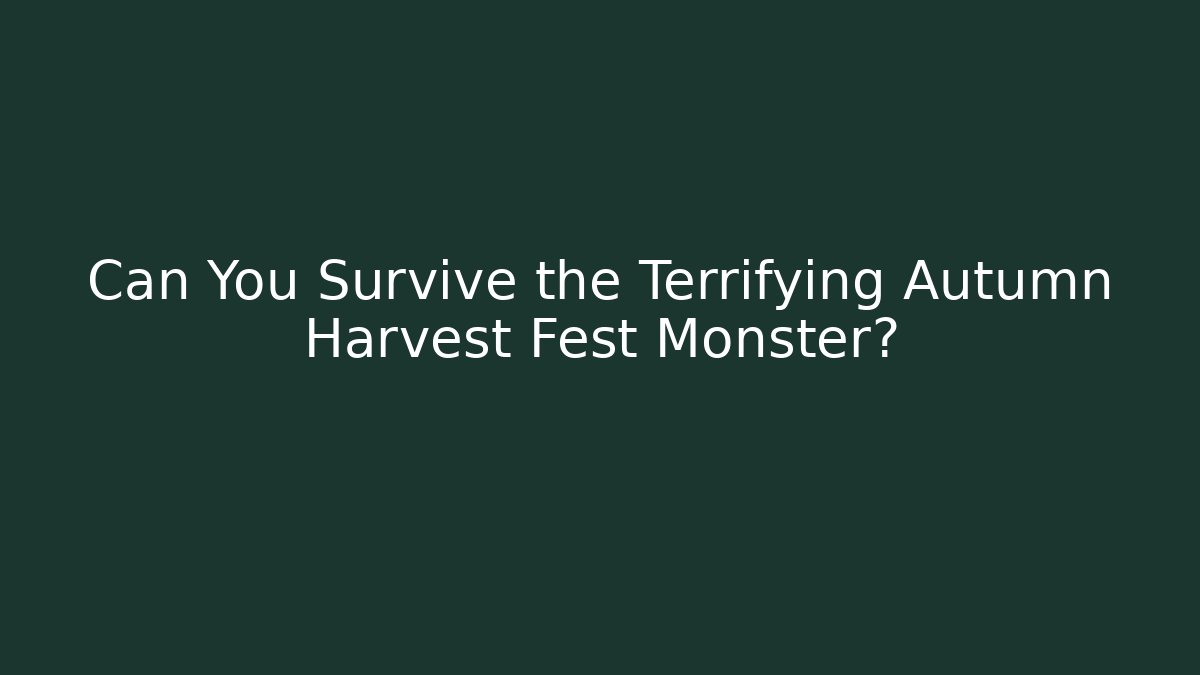 Can You Survive the Terrifying Autumn Harvest Fest Monster?