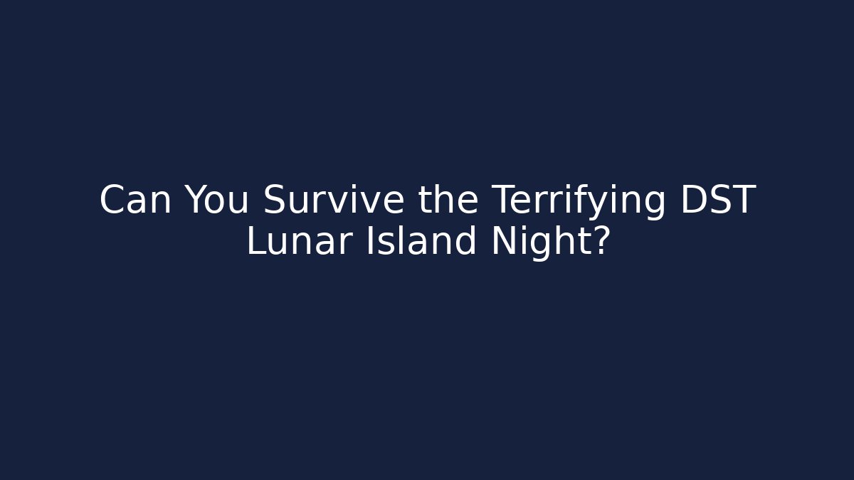 Can You Survive the Terrifying DST Lunar Island Night?