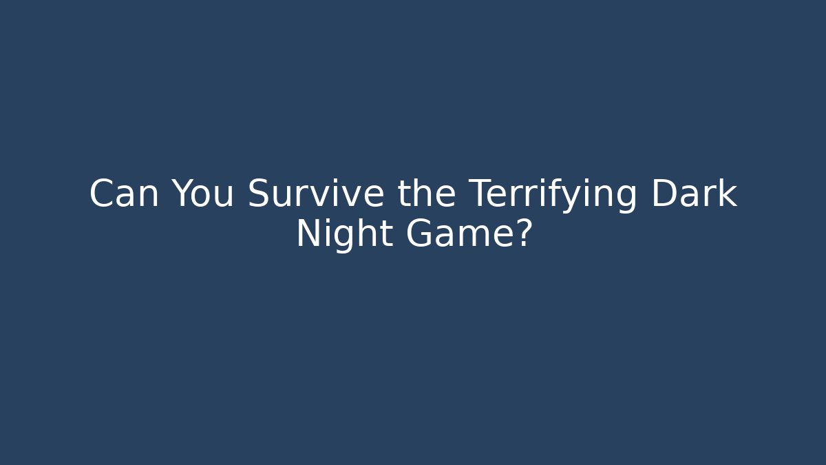 Can You Survive the Terrifying Dark Night Game?