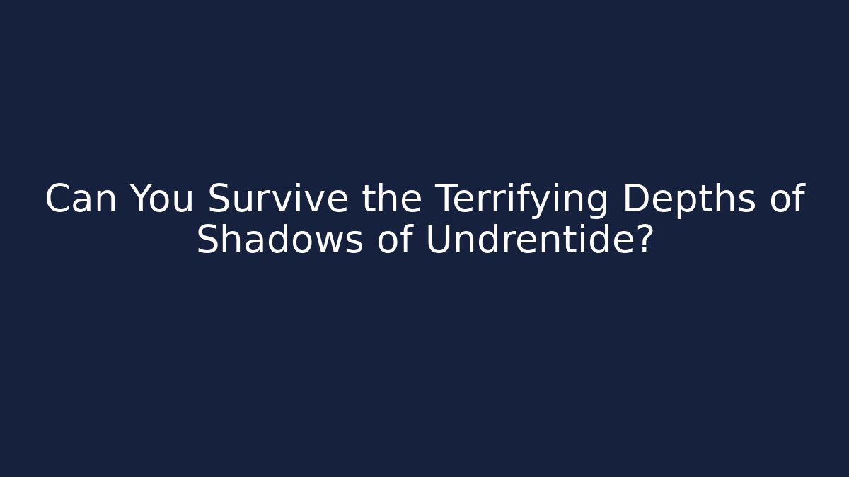 Can You Survive the Terrifying Depths of Shadows of Undrentide?