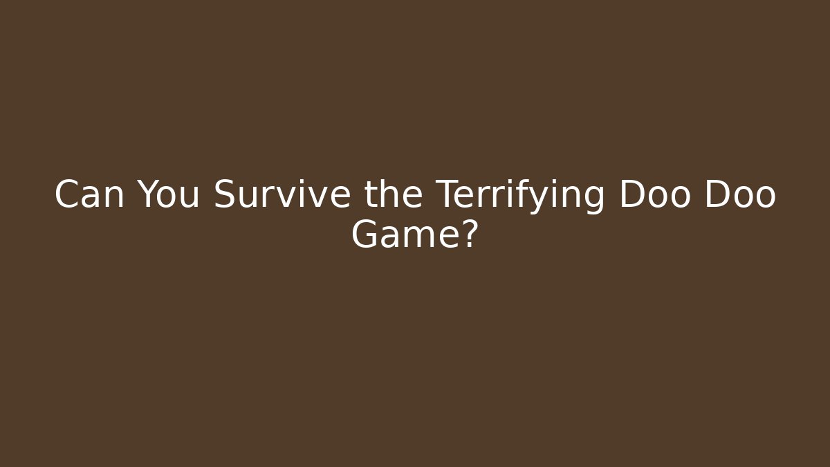Can You Survive the Terrifying Doo Doo Game?