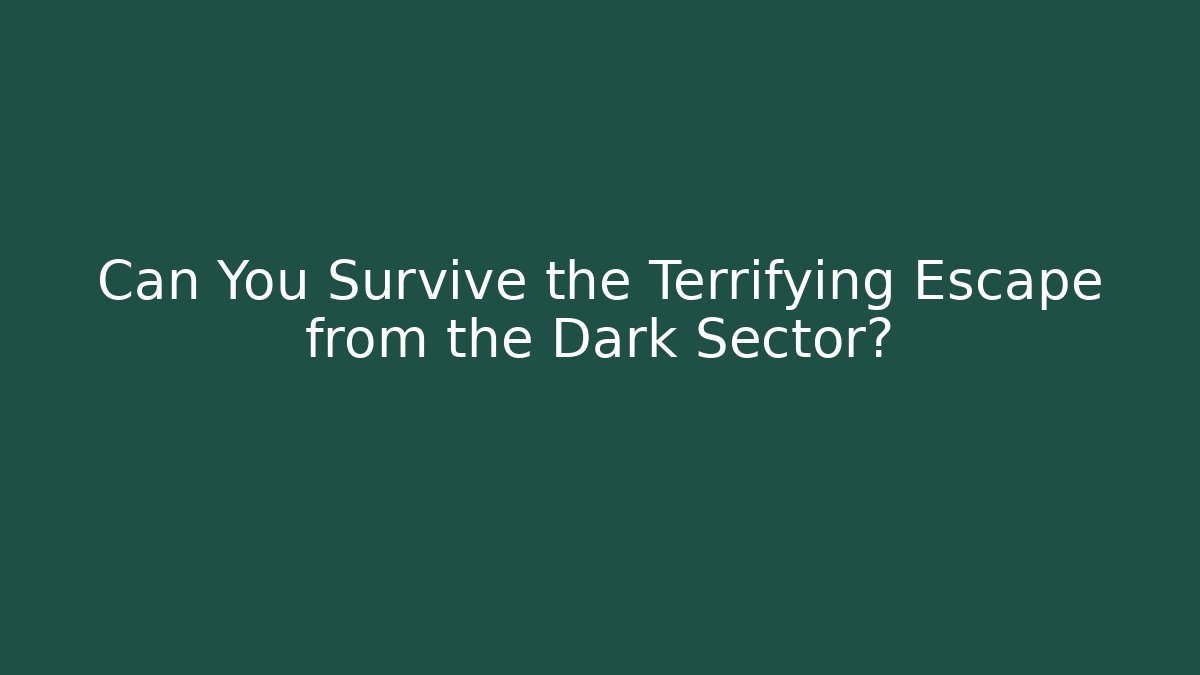 Can You Survive the Terrifying Escape from the Dark Sector?