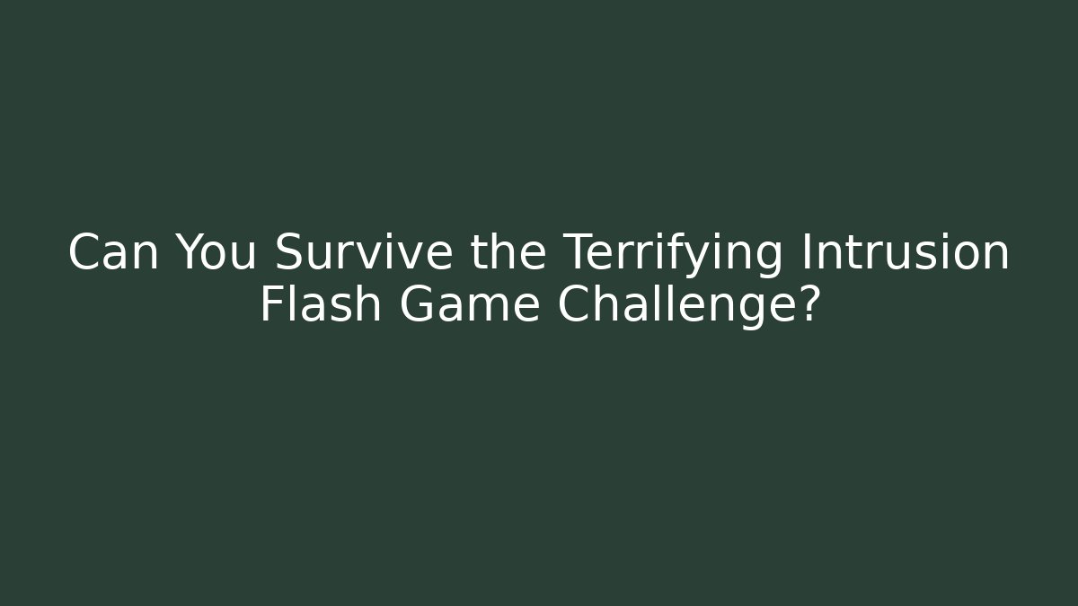 Can You Survive the Terrifying Intrusion Flash Game Challenge?