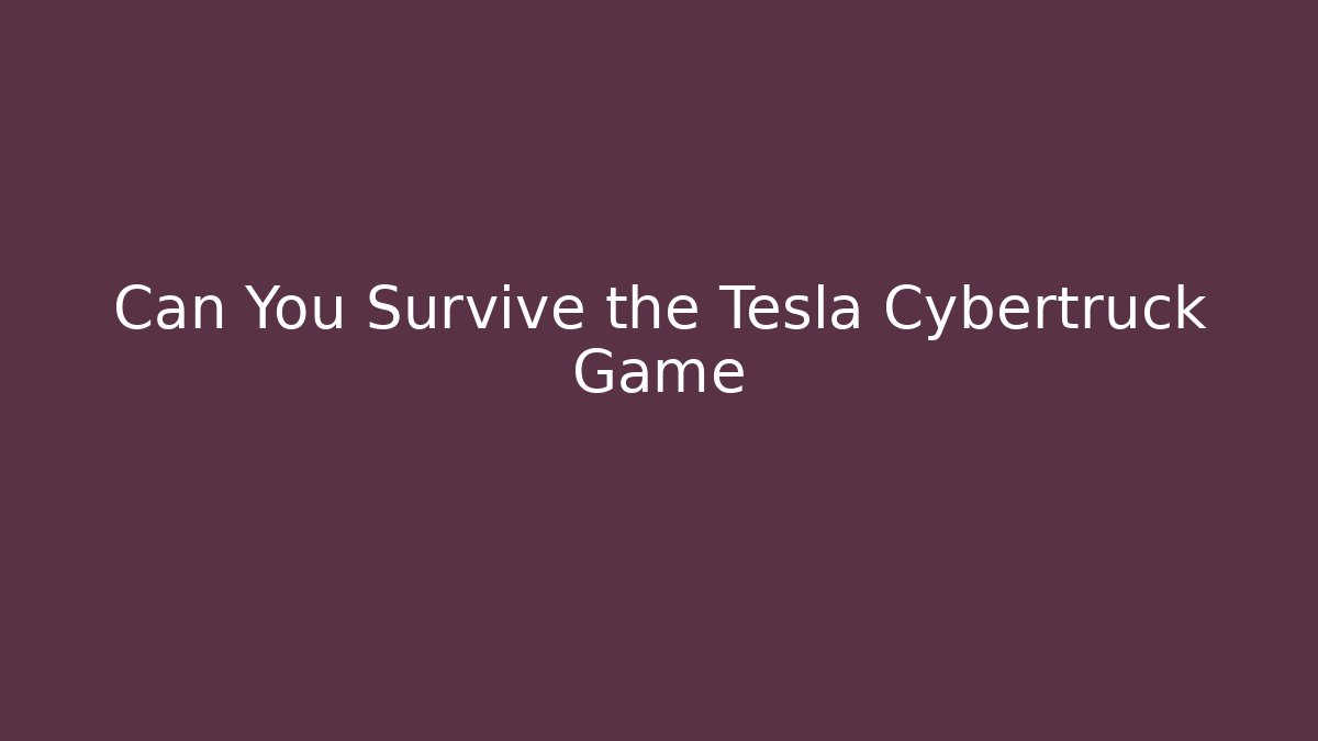 Can You Survive the Tesla Cybertruck Game