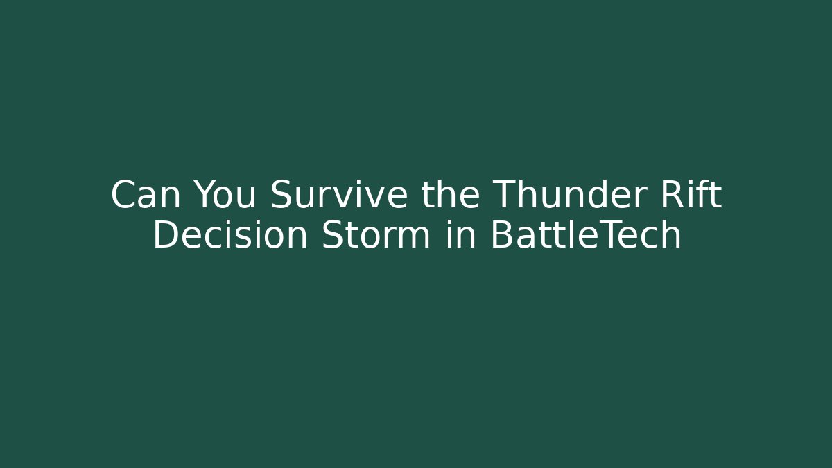 Can You Survive the Thunder Rift Decision Storm in BattleTech