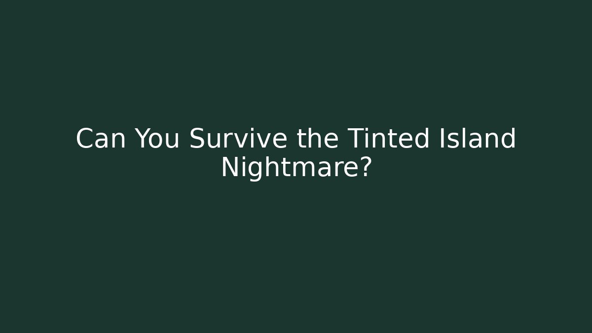 Can You Survive the Tinted Island Nightmare?