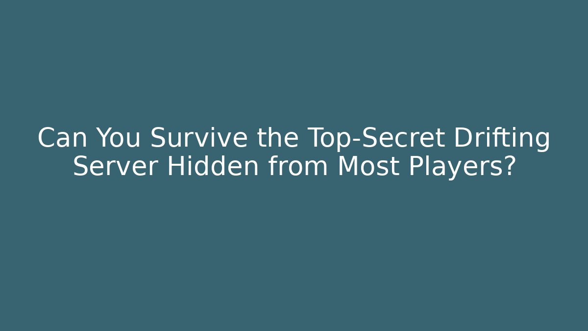 Can You Survive the Top-Secret Drifting Server Hidden from Most Players?