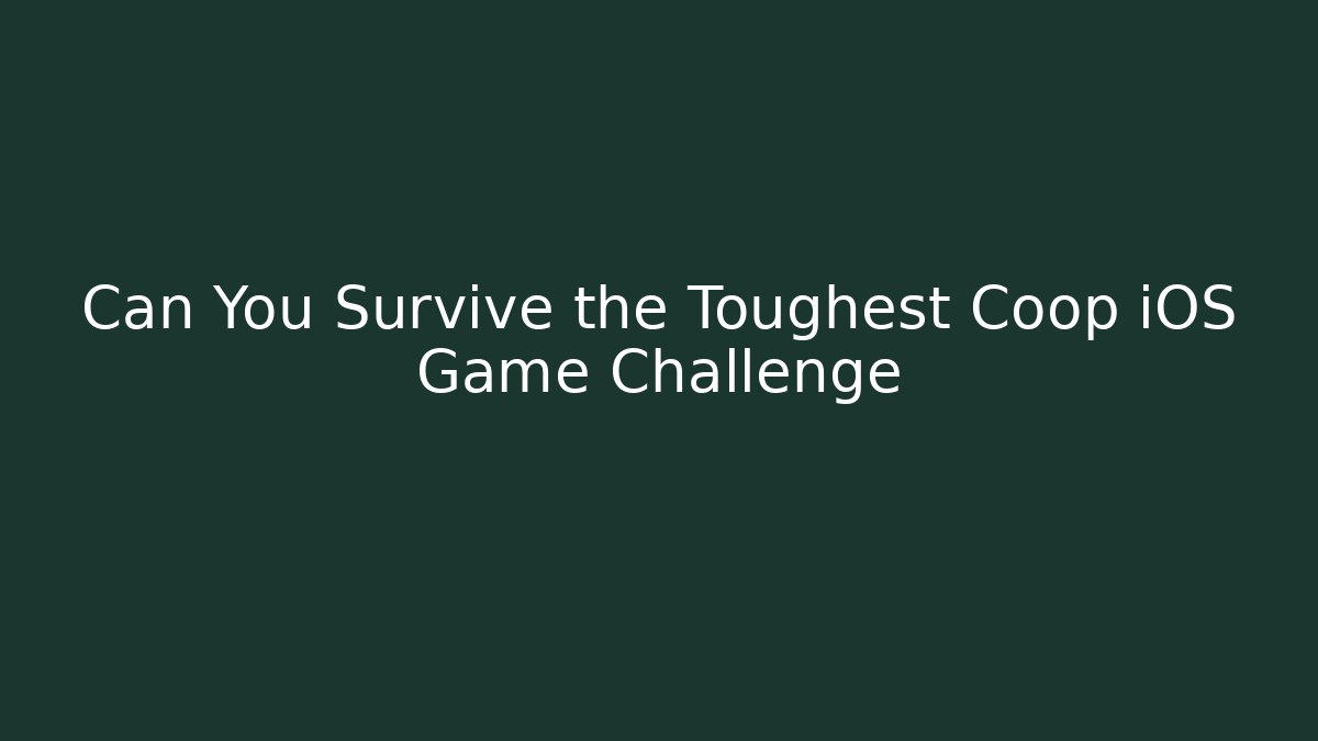 Can You Survive the Toughest Coop iOS Game Challenge