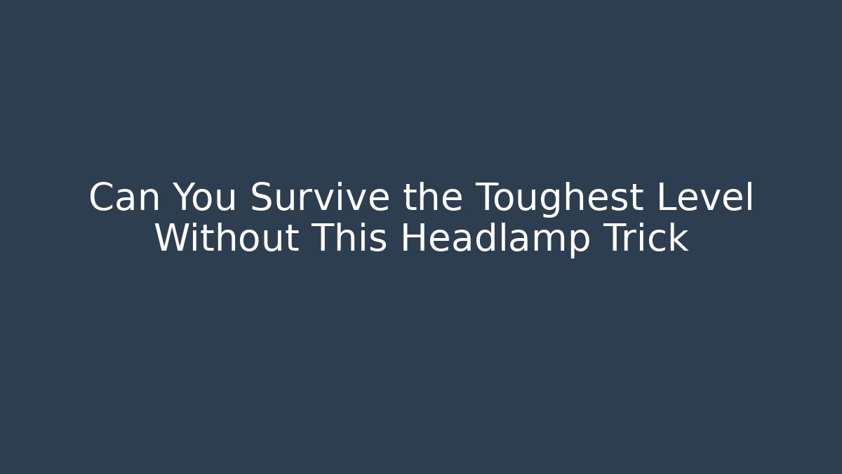 Can You Survive the Toughest Level Without This Headlamp Trick