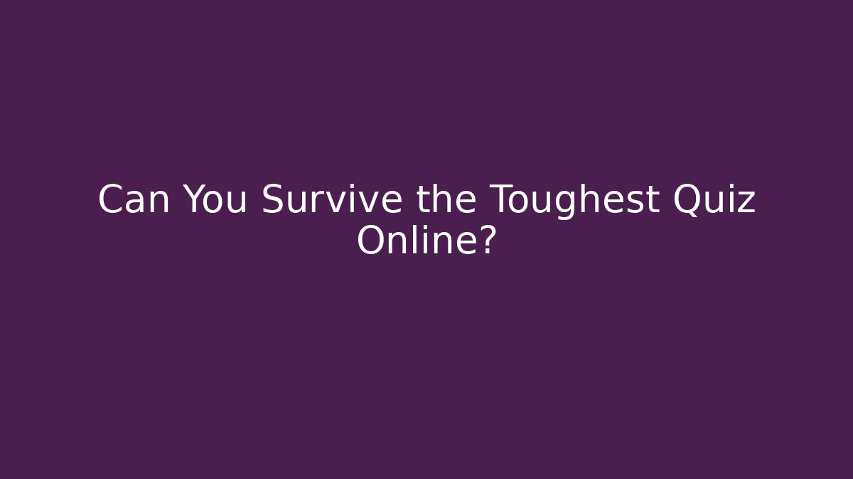 Can You Survive the Toughest Quiz Online?