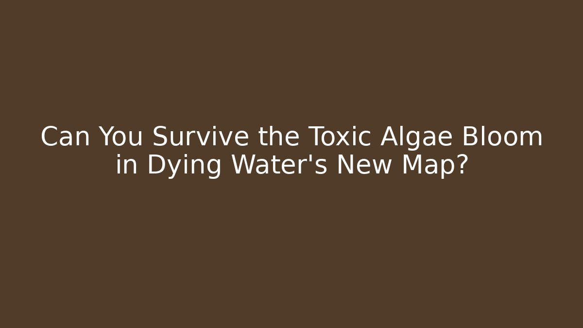 Can You Survive the Toxic Algae Bloom in Dying Water’s New Map? - Critter Realm
