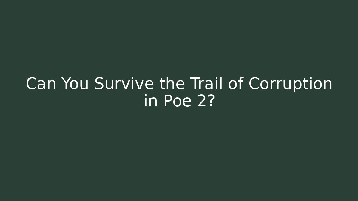 Can You Survive the Trail of Corruption in Poe 2?