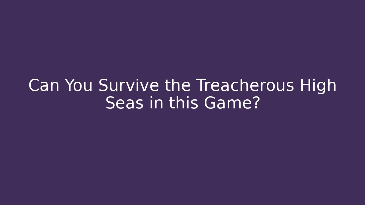 Can You Survive the Treacherous High Seas in this Game? - Critter Realm