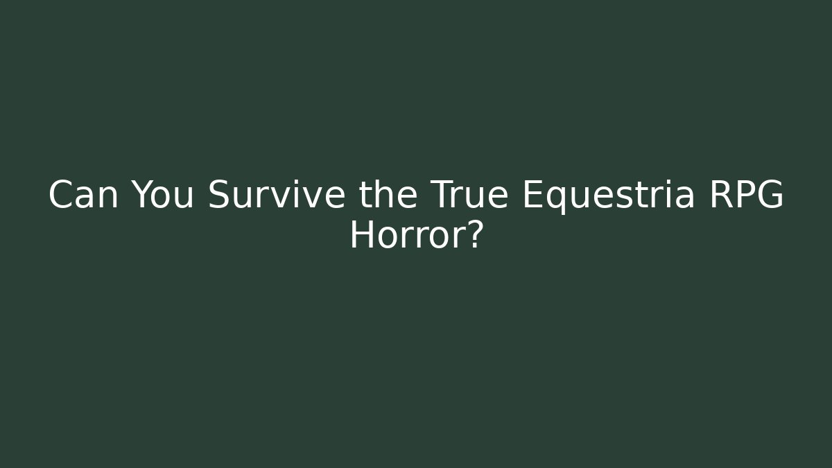Can You Survive the True Equestria RPG Horror?