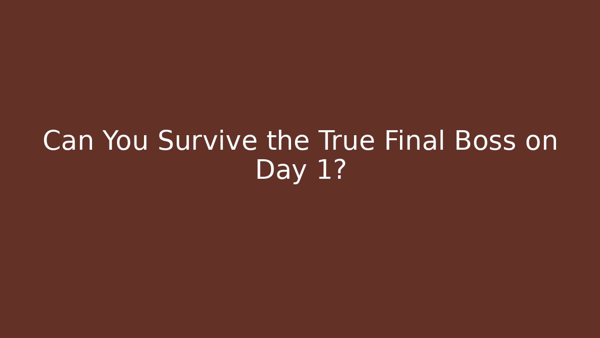 Can You Survive the True Final Boss on Day 1?