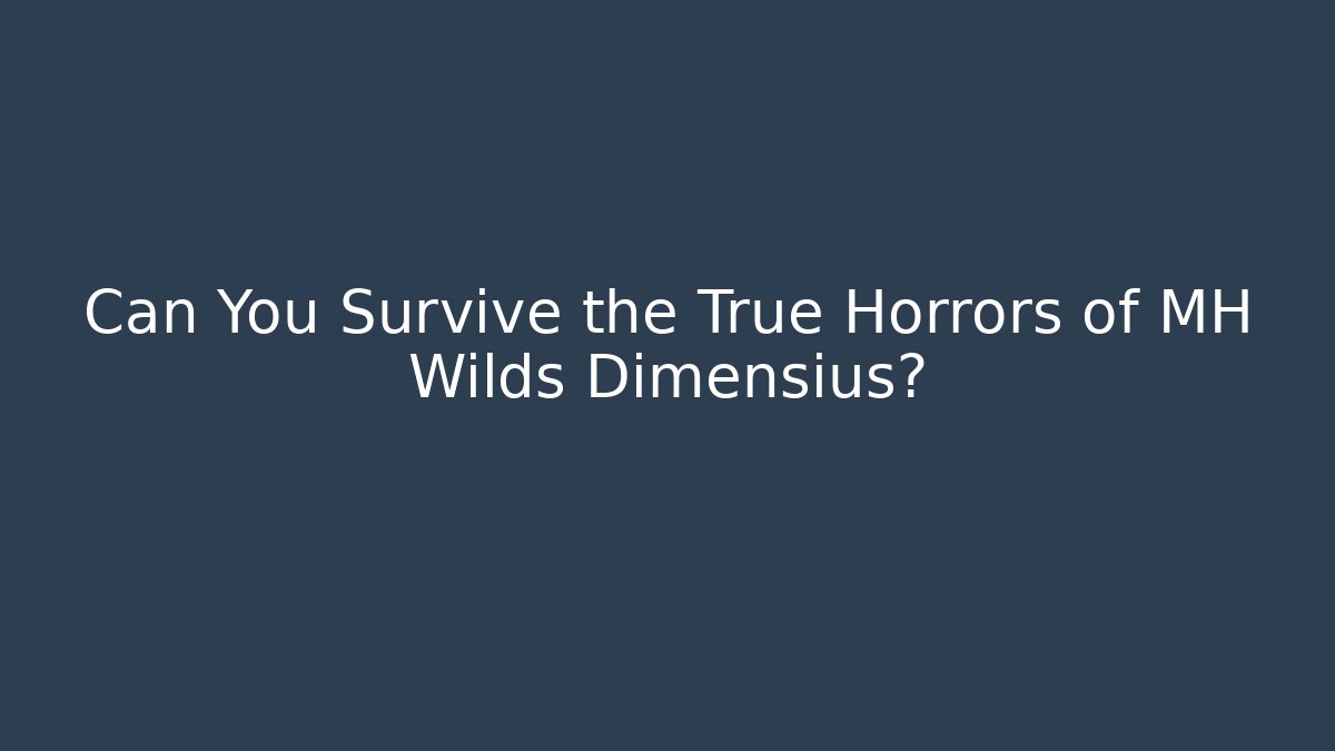 Can You Survive the True Horrors of MH Wilds Dimensius?
