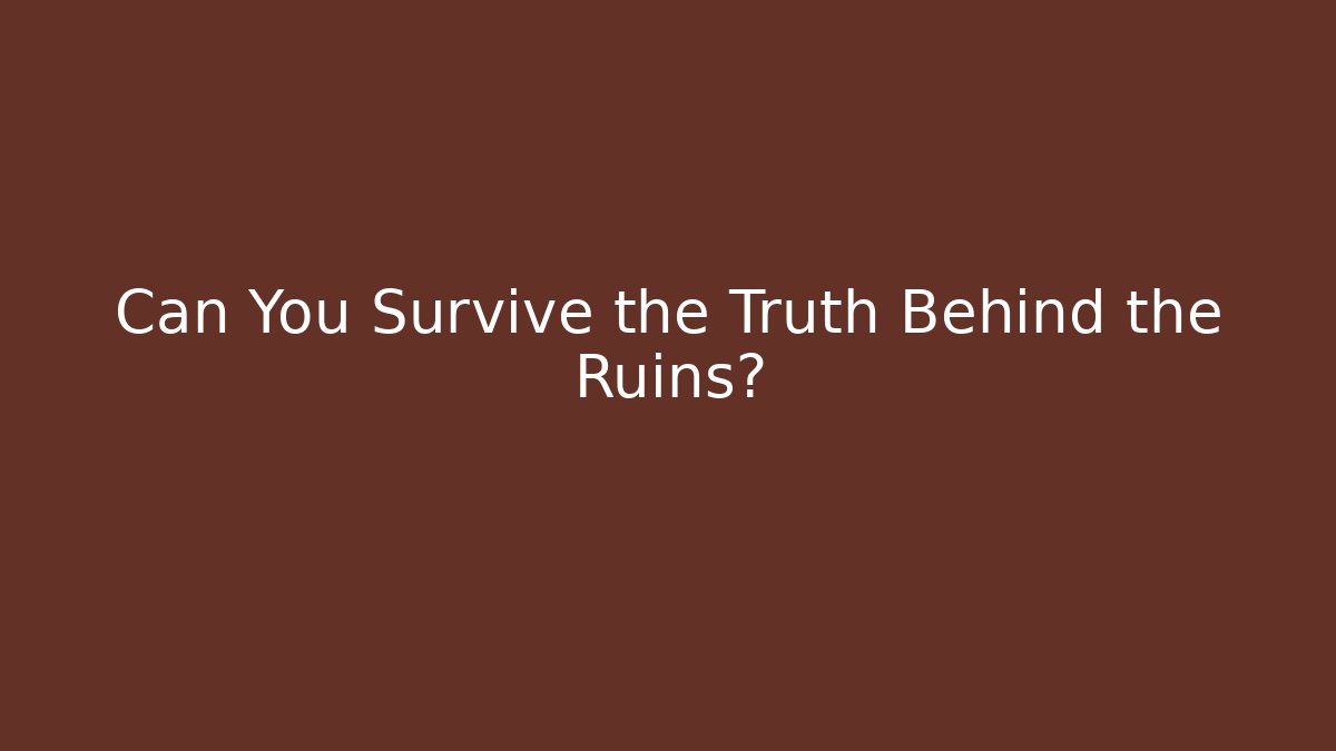 Can You Survive the Truth Behind the Ruins?