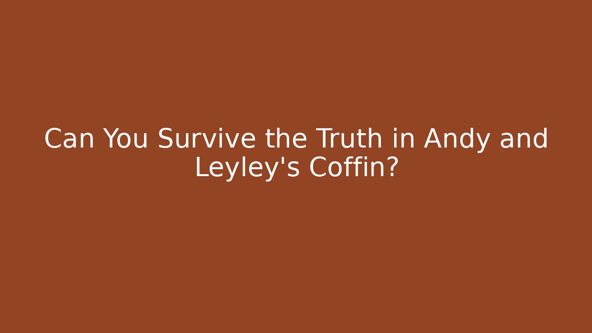 Can You Survive the Truth in Andy and Leyley's Coffin?