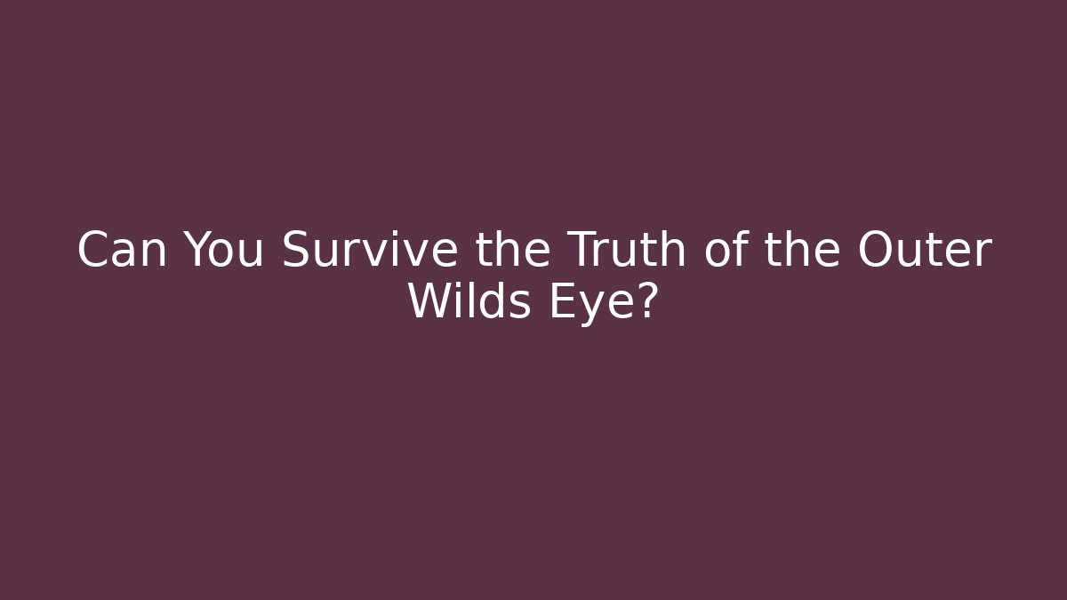 Can You Survive the Truth of the Outer Wilds Eye?