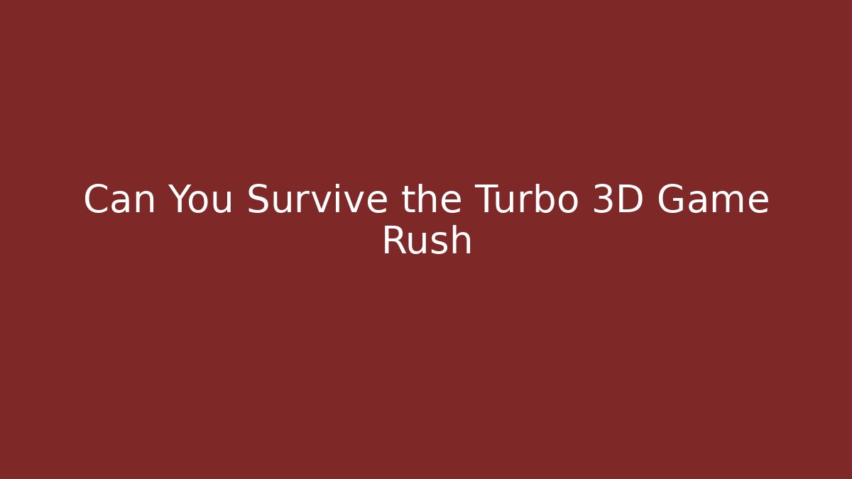 Can You Survive the Turbo 3D Game Rush