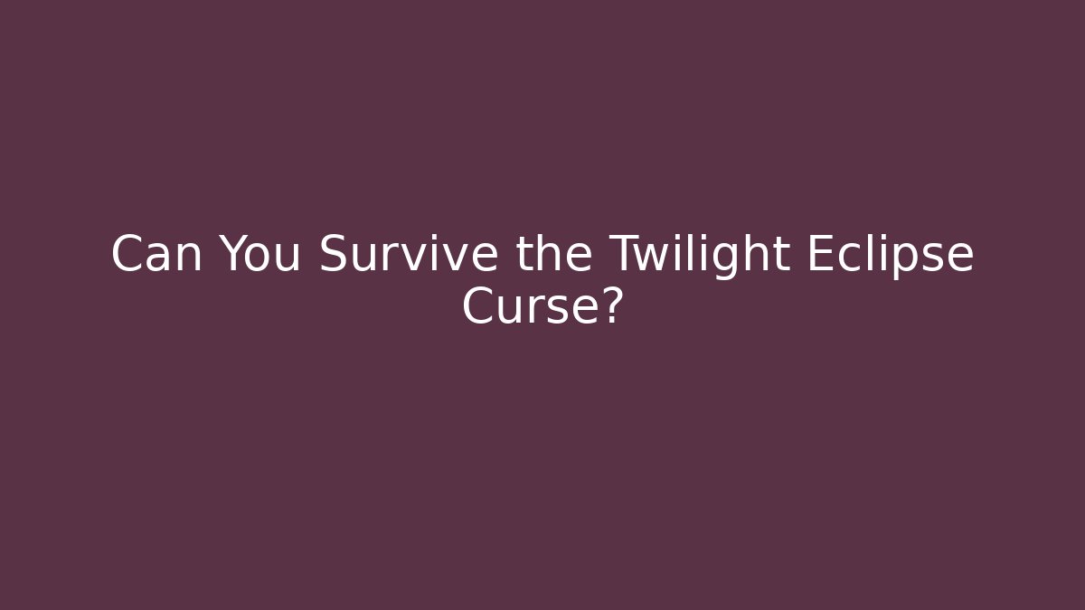 Can You Survive the Twilight Eclipse Curse?