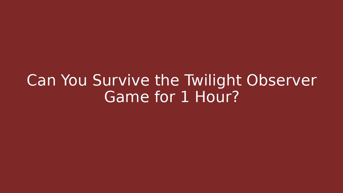 Can You Survive the Twilight Observer Game for 1 Hour?
