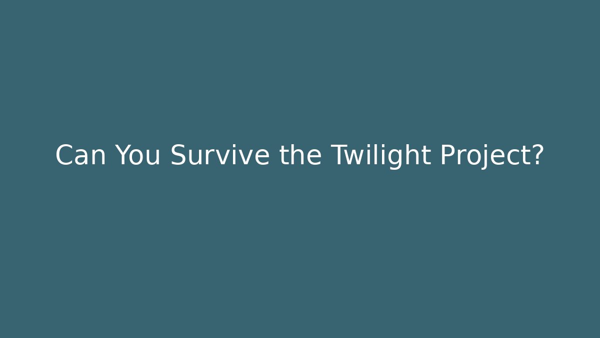 Can You Survive the Twilight Project?