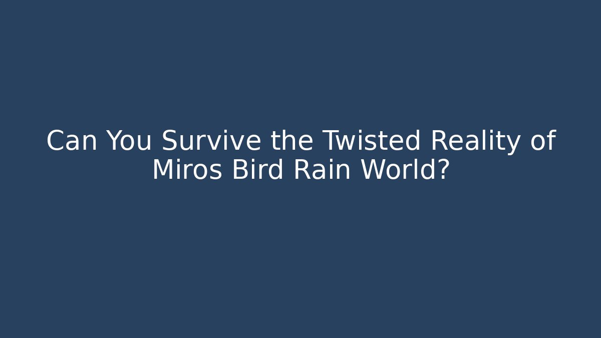 Can You Survive the Twisted Reality of Miros Bird Rain World?