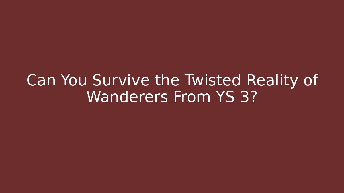 Can You Survive the Twisted Reality of Wanderers From YS 3?