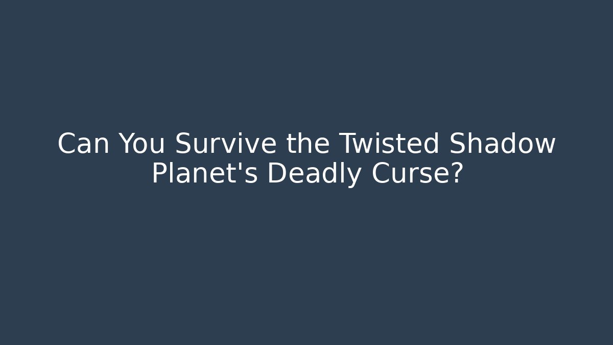 Can You Survive the Twisted Shadow Planet’s Deadly Curse? - Critter Realm