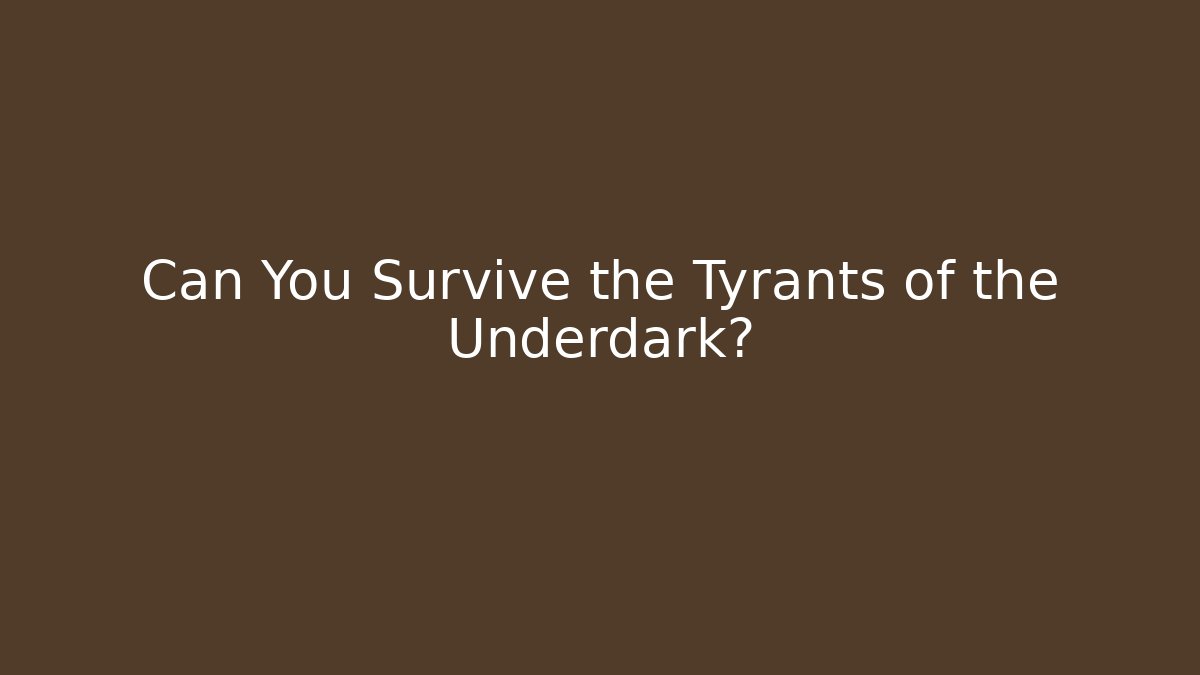 Can You Survive the Tyrants of the Underdark?
