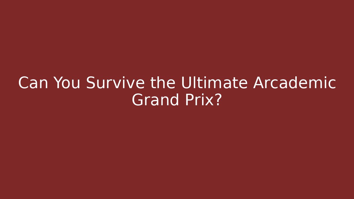 Can You Survive the Ultimate Arcademic Grand Prix?