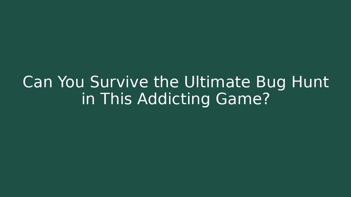 Can You Survive the Ultimate Bug Hunt in This Addicting Game?