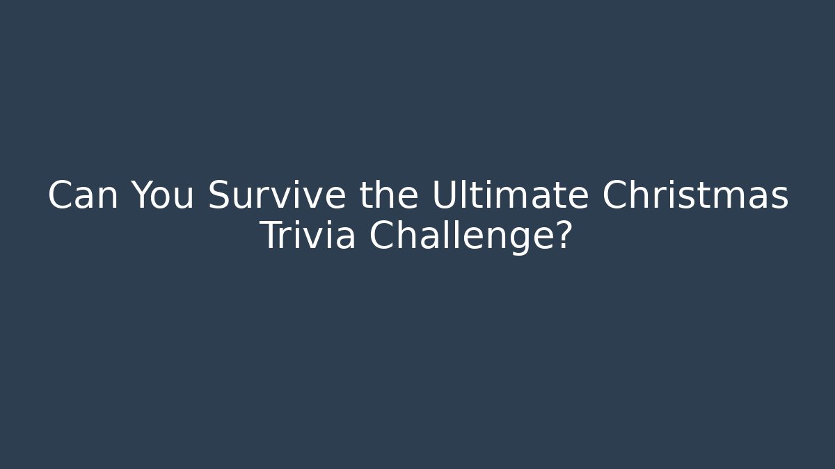 Can You Survive the Ultimate Christmas Trivia Challenge?