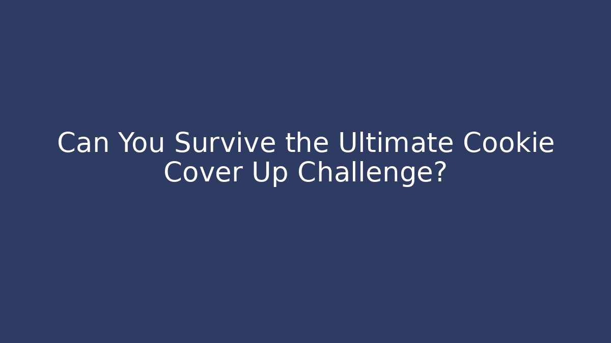 Can You Survive the Ultimate Cookie Cover Up Challenge?