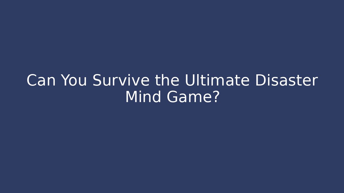Can You Survive the Ultimate Disaster Mind Game?