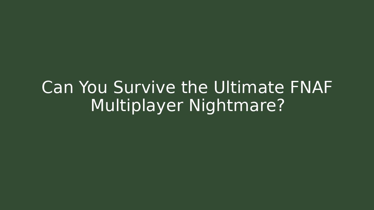Can You Survive the Ultimate FNAF Multiplayer Nightmare?