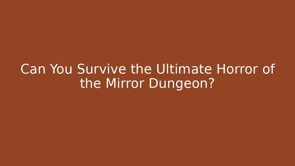 Can You Survive the Ultimate Horror of the Mirror Dungeon?