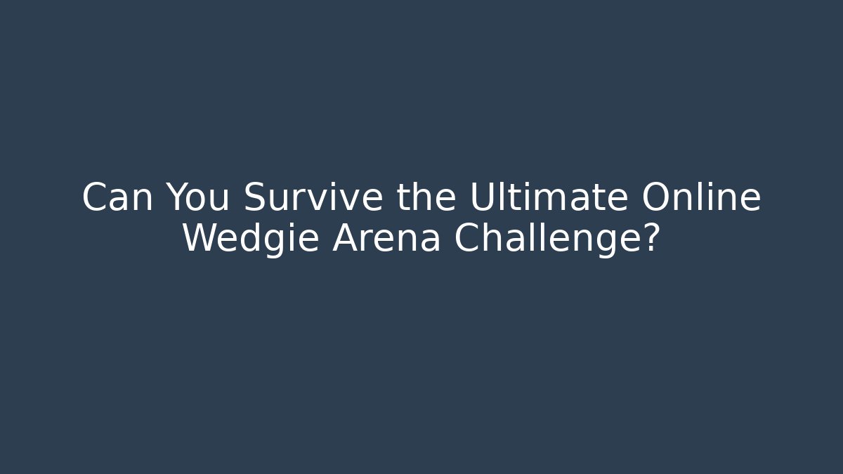 Can You Survive the Ultimate Online Wedgie Arena Challenge?